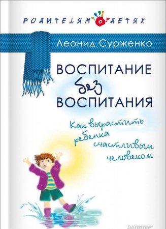 Сурженко Л.А. Воспитание без воспитания. Как вырастить ребенка счастливым человеком