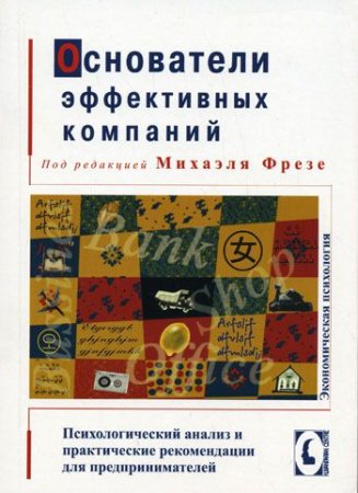 Основатели эффективных компаний. Психологический анализ и практические рекомендации для предпринимателей/ Под ред. М. Фрезе. Пер. с нем.