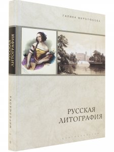 Русская литография. 1810 - 1890 е годы: Очерки истории, мастера, печатные центры, издательства