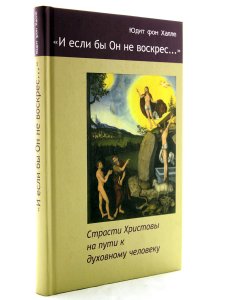 "И если бы Он не воскрес...". Страсти Христовы на пути к духовному человеку
