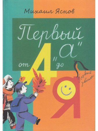 Первый “А” от А до Я : стихи для детей / Михаил Давидович ЯсновСерия «Первый звонок»).