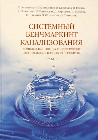 Системный бенчмаркинг канализования, комплексная оценка и обеспечение безопасности водных источников В 2 томах. Том 1