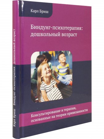 Биндунг-психотерапия: дошкольный возраст. Консультирование и терапия, основанные на теории привязанности