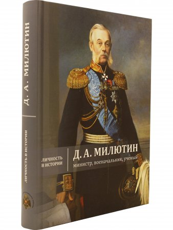 Д.А. Милютин: министр, военачальник, ученый.