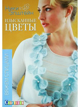 Изысканные цветы. Вяжем спицами