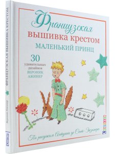 Французская вышивка крестом. Маленький принц. 30 удивительных дизайнов Вероник Ажинер