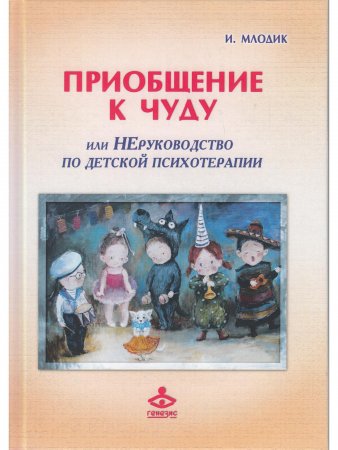 Приобщение к чуду, или Неруководство по детской психотерапии