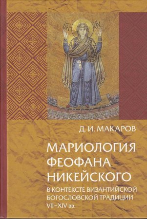Мариология Феофана Никейского в контексте византийской богословской традиции VII-XIV вв. С приложени