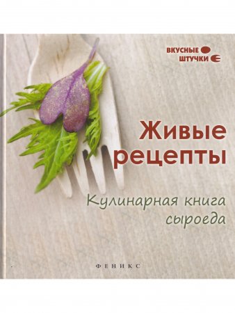 Живые рецепты. Кулинарная книга сыроеда