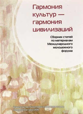 Гармония культур – гармония цивилизаций: сборник статей по материалам Международного молодежного форума (Нижний Новгород, 15-17 ноября 2015 г.).