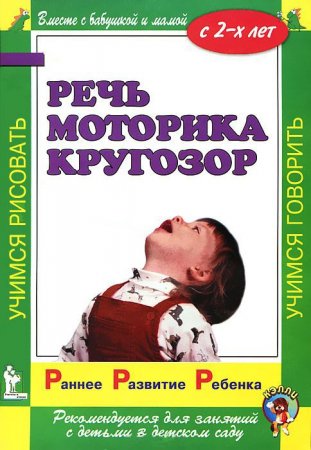 Раннее развитие ребенка. Речь. Моторика. Кругозор. С 2-х лет