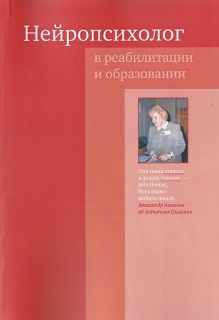 Нейропсихолог в реабилитации и образовании. Сборник статей памяти А.А. Цыганок Нейропсихолог в реабилитации и образовании. Сборник статей памяти А.А. Цыганок