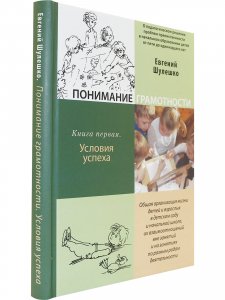 Понимание грамотности. О педагогическом решении проблем преемственности в начальном образовании детей от пяти до одиннадцати лет. Книга 1. Условия успеха. Общая организация жизни детей и взрослых в детском саду и начальной школе, их взаимоотношений в