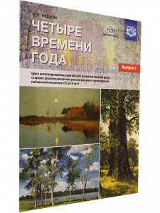 Четыре времени года. Цикл интегрированных занятий для развития связной речи старших дошкольников при рассматривании произведений пейзажной живописи ( с 6 до 8 лет) Выпуск 1. ФГОС.