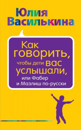 Книга Как говорить, чтобы дети вас услышали, или Фабер и Мазлиш по-русски