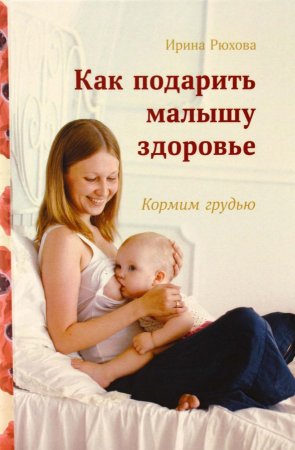 Книга Как подарить малышу здоровье. Кормим грудью