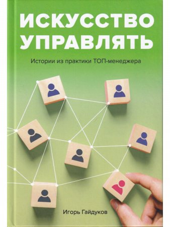 Искусство управлять: истории из практики ТОП-менеджера