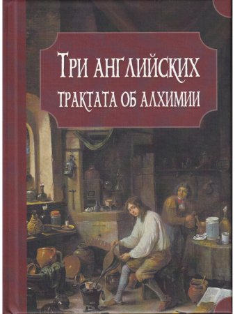 Книга Три английских трактата об алхимии: Прайс Дж. Эксперименты с меркурием и серебром. Бойль Р. Отчет о деградации золота. Уолл М. О происхождении и давности символов в астрономии и химии