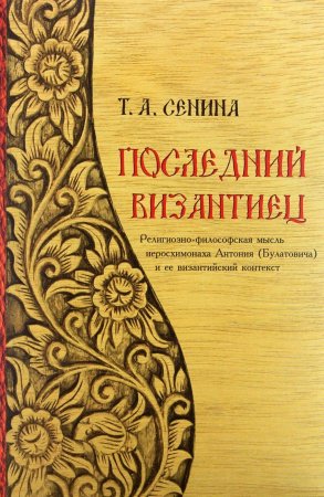 Последний византиец : Религиозно-философская мысль иеро-схимонаха Антония (Булатовича) и ее византийский контекст