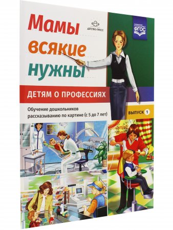 Мамы всякие нужны. Детям о профессиях. Обучение дошкольников рассказыванию по картинке (с 5 до 7 лет). Выпуск.1. ФГОС