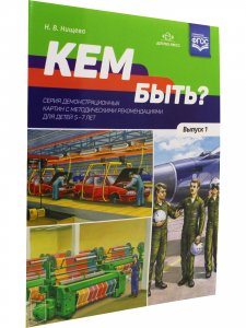 Кем быть? Серия демонстрационных картин с методическими рекомендациями для детей 5—7 лет. Выпуск 1. Учебно - наглядное пособие. ФГОС