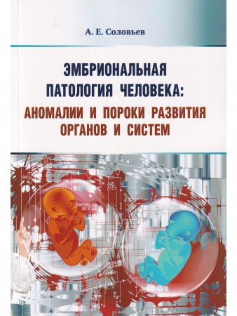 Эмбриональная патология человека: аномалии и пороки развития органов и систем