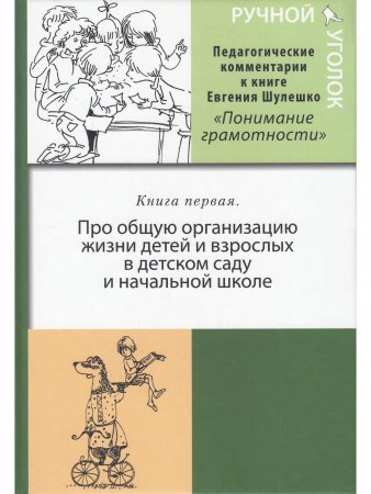 Ручной уголок. Книга 1. Про общую организацию жизни детей и взрослых в детском саду и начальной школе, их взаимоотношений вне занятий и на занятиях по
