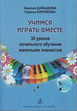 Учимся играть вместе. 30 уроков начального обучения малень-ких пианистов. Метод. пособие для подготов. групп и 1-х кл. ДМШ