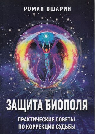 Защита биополя. Практические советы по коррекции судьбы.