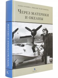 ЧЕРЕЗ МАТЕРИКИ И ОКЕАНЫ. Жизненный и боевой путь генерал-майора авиации Максима Николаевича Чибисова