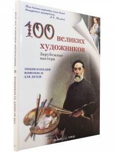 100 великих художников. Зарубежные мастераЭнц.для детей