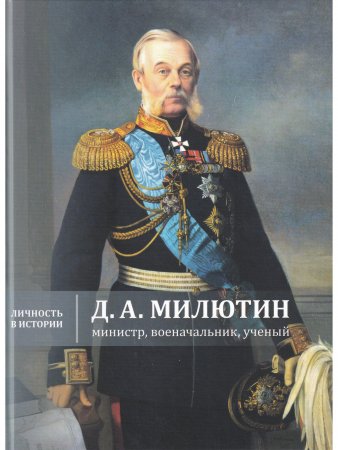 Д.А. Милютин: министр, военачальник, ученый.