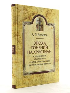 Эпоха гонений на христиан и утверждение христианства в греко-римском мире при Константине Великом